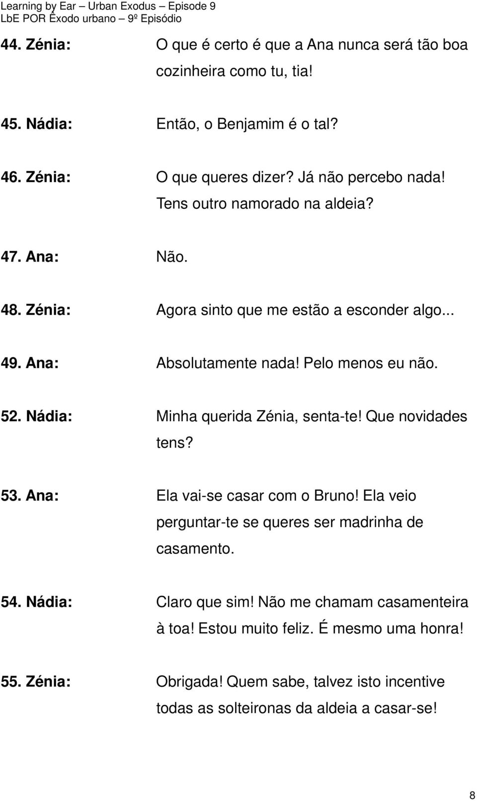 52. Nádia: Minha querida Zénia, senta-te! Que novidades tens? 53. Ana: Ela vai-se casar com o Bruno! Ela veio perguntar-te se queres ser madrinha de casamento. 54.