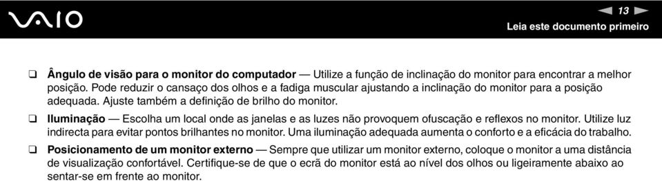 Iluminação Escolha um local onde as janelas e as luzes não provoquem ofuscação e reflexos no monitor. Utilize luz indirecta para evitar pontos brilhantes no monitor.