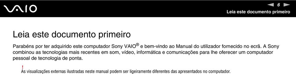 A Sony combinou as tecnologias mais recentes em som, vídeo, informática e comunicações para lhe oferecer um