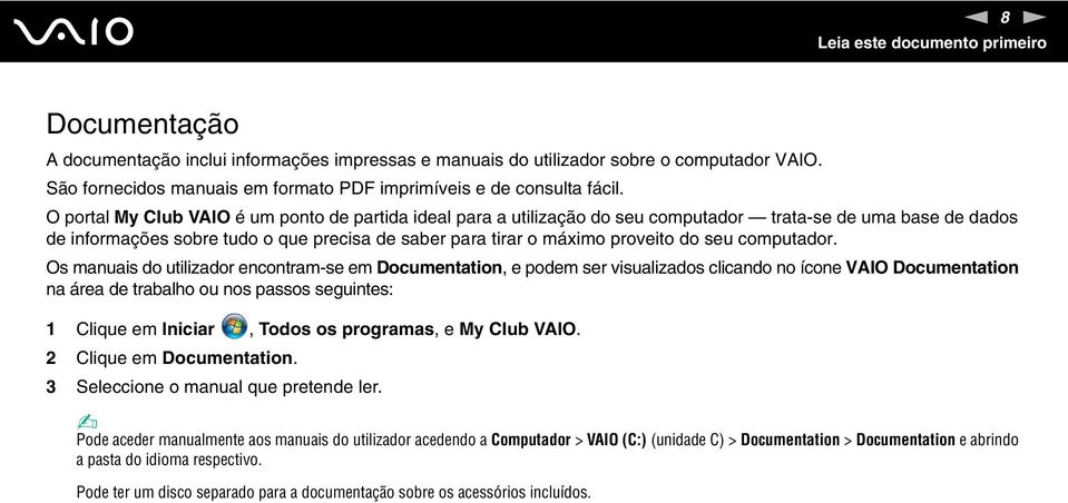 O portal My Club VAIO é um ponto de partida ideal para a utilização do seu computador trata-se de uma base de dados de informações sobre tudo o que precisa de saber para tirar o máximo proveito do