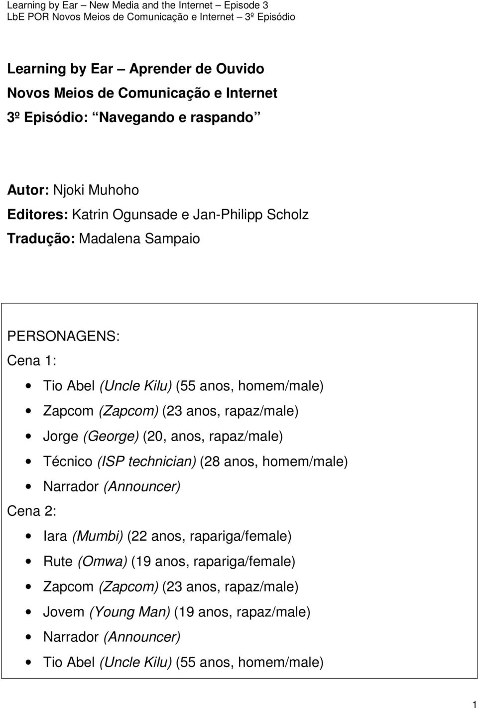 (George) (20, anos, rapaz/male) Técnico (ISP technician) (28 anos, homem/male) Narrador (Announcer) Cena 2: Iara (Mumbi) (22 anos, rapariga/female) Rute (Omwa)