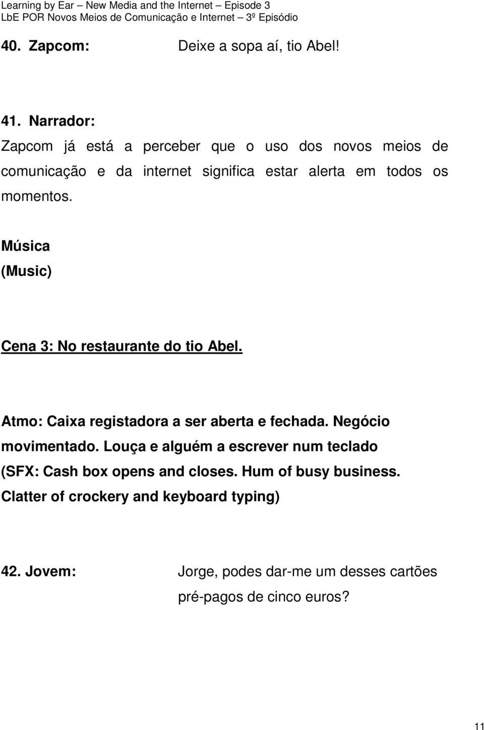 momentos. Música (Music) Cena 3: No restaurante do tio Abel. Atmo: Caixa registadora a ser aberta e fechada.