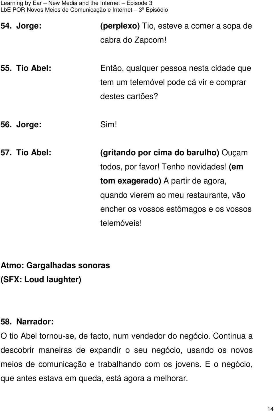 (em tom exagerado) A partir de agora, quando vierem ao meu restaurante, vão encher os vossos estômagos e os vossos telemóveis! Atmo: Gargalhadas sonoras (SFX: Loud laughter) 58.