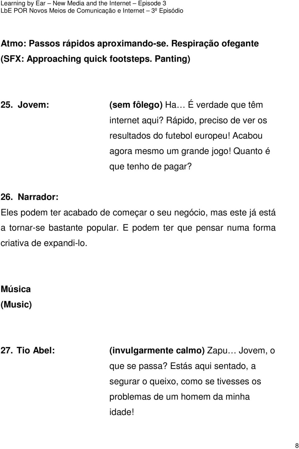 Quanto é que tenho de pagar? 26. Narrador: Eles podem ter acabado de começar o seu negócio, mas este já está a tornar-se bastante popular.