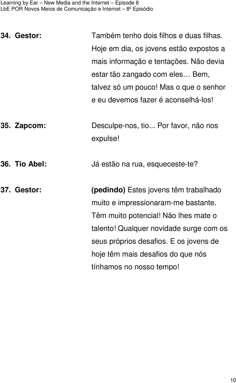 .. Por favor, não nos expulse! 36. Tio Abel: Já estão na rua, esqueceste-te? 37.