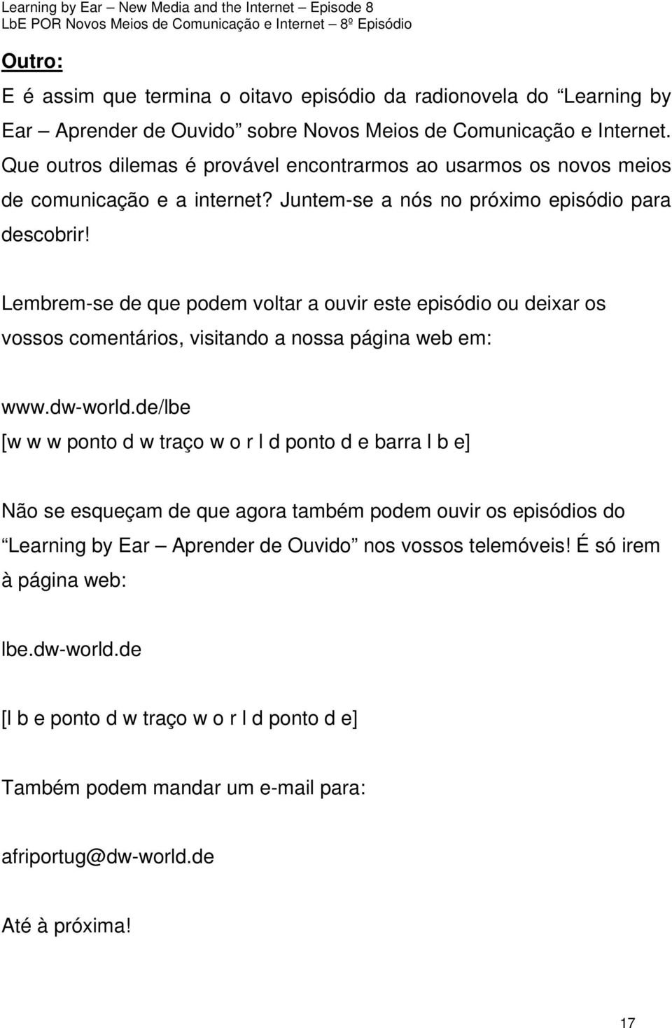 Lembrem-se de que podem voltar a ouvir este episódio ou deixar os vossos comentários, visitando a nossa página web em: www.dw-world.