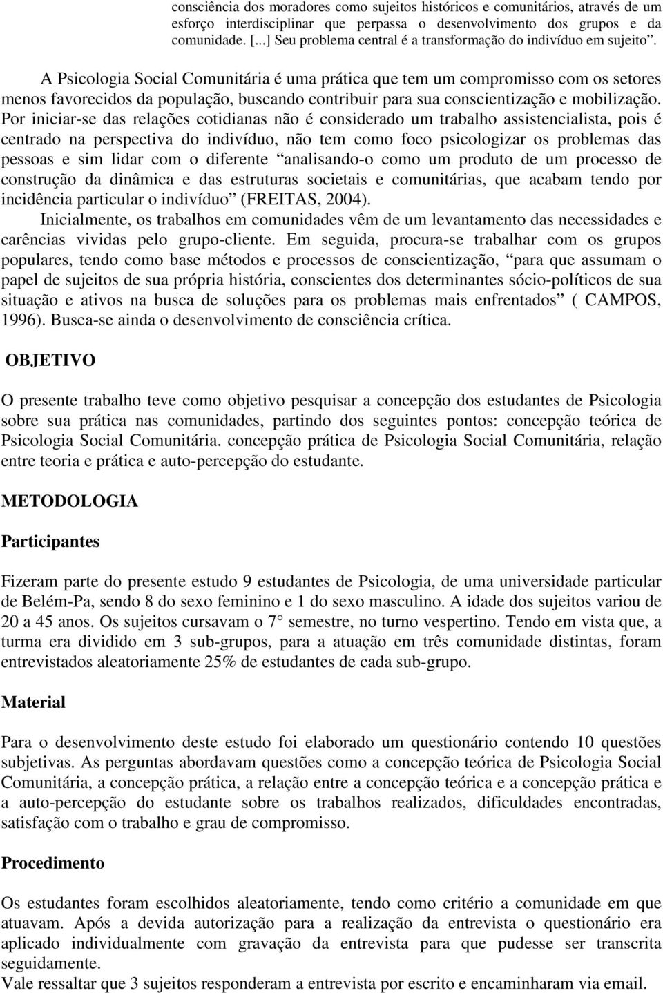 A Psicologia Social Comunitária é uma prática que tem um compromisso com os setores menos favorecidos da população, buscando contribuir para sua conscientização e mobilização.