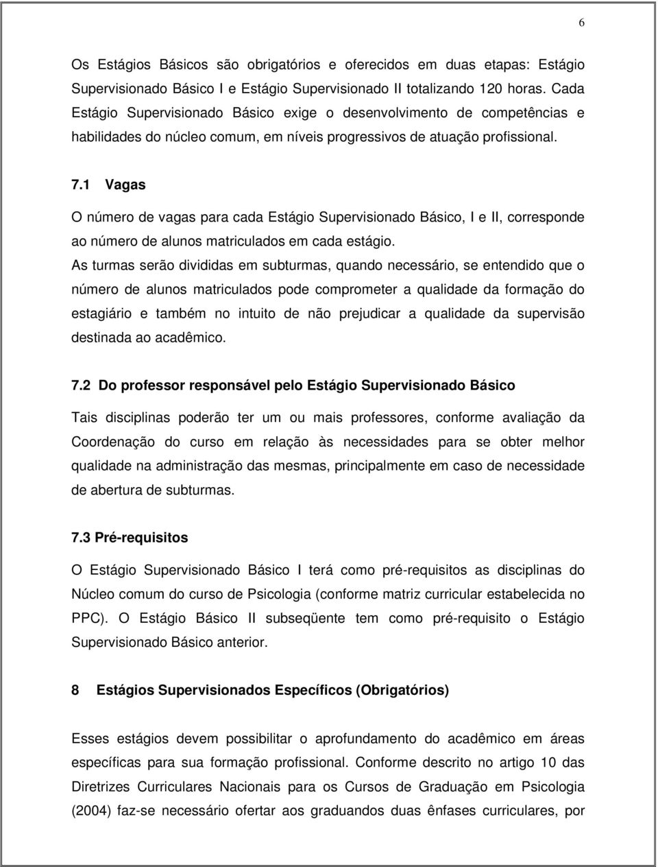 1 Vagas O número de vagas para cada Estágio Supervisionado Básico, I e II, corresponde ao número de alunos matriculados em cada estágio.