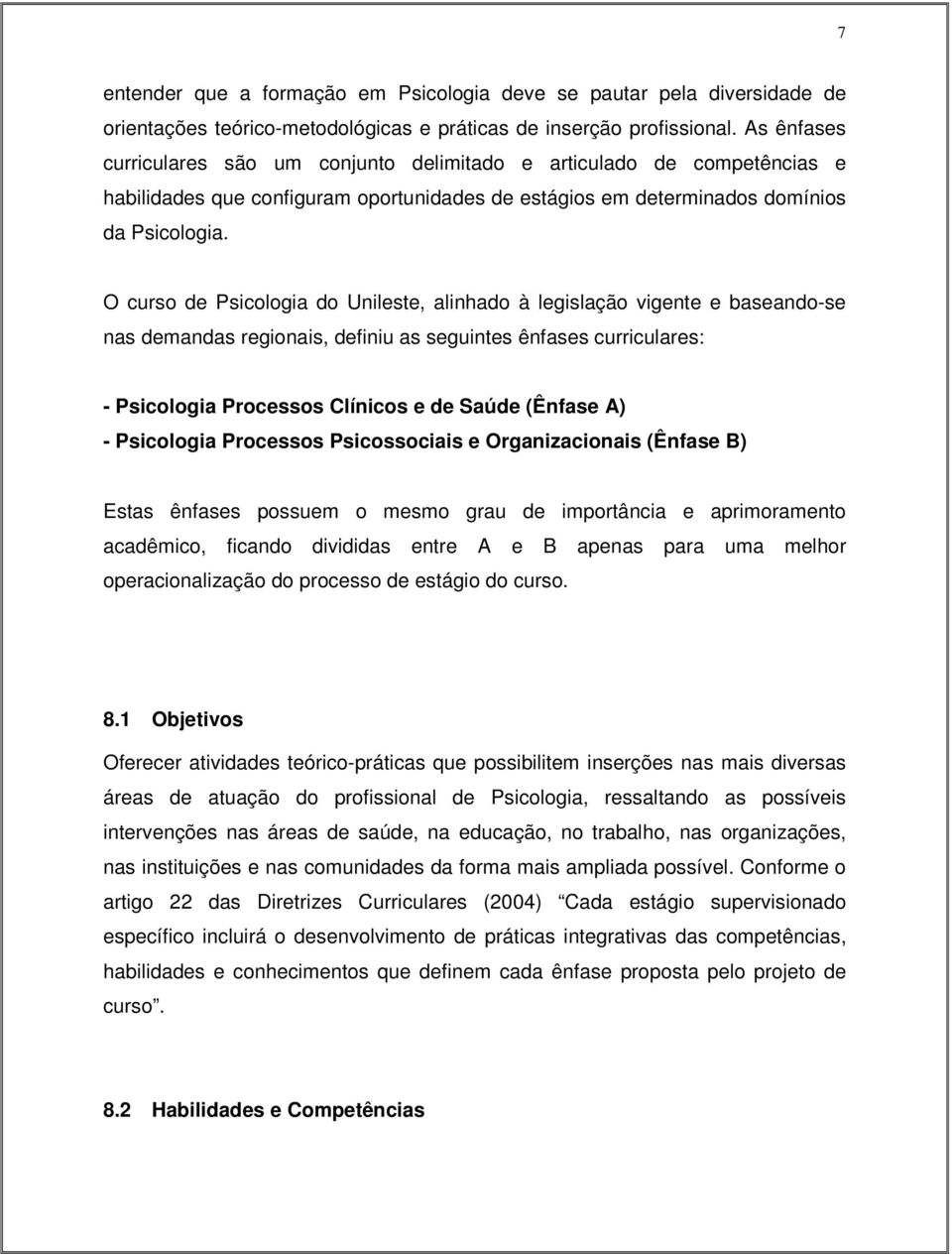 O curso de Psicologia do Unileste, alinhado à legislação vigente e baseando-se nas demandas regionais, definiu as seguintes ênfases curriculares: - Psicologia Processos Clínicos e de Saúde (Ênfase A)