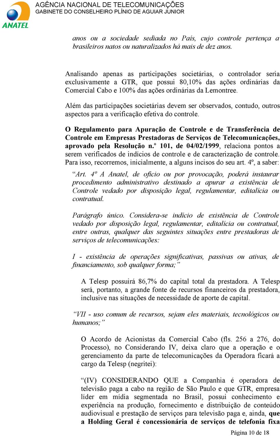 Além das participações societárias devem ser observados, contudo, outros aspectos para a verificação efetiva do controle.