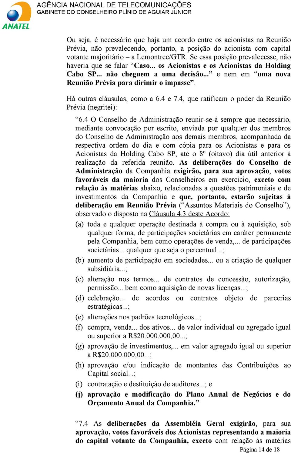 Há outras cláusulas, como a 6.4 e 7.4, que ratificam o poder da Reunião Prévia (negritei): 6.