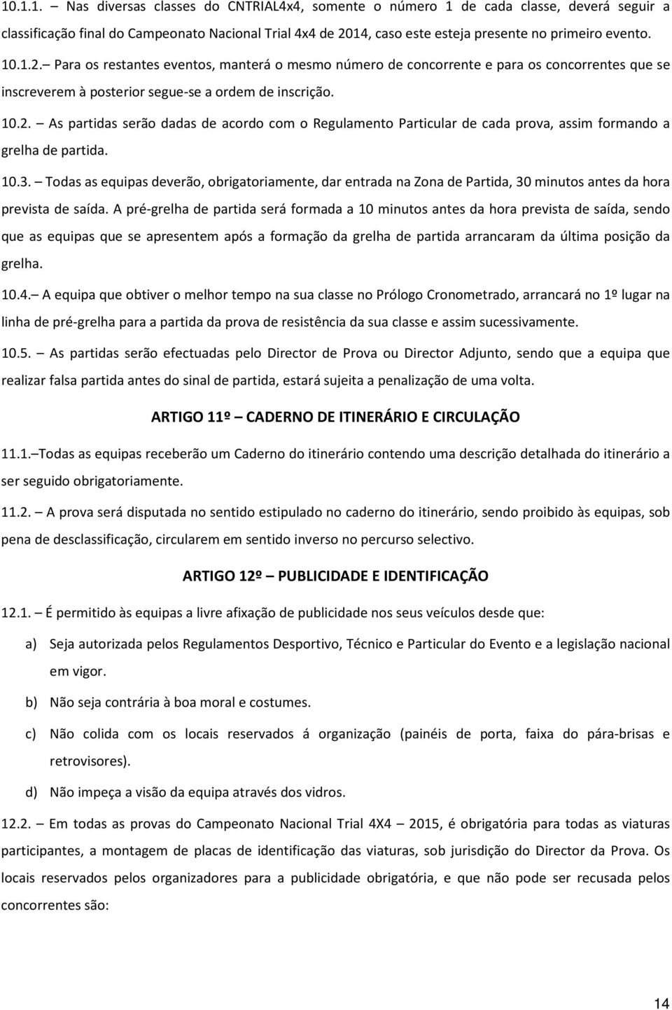 10.3. Todas as equipas deverão, obrigatoriamente, dar entrada na Zona de Partida, 30 minutos antes da hora prevista de saída.