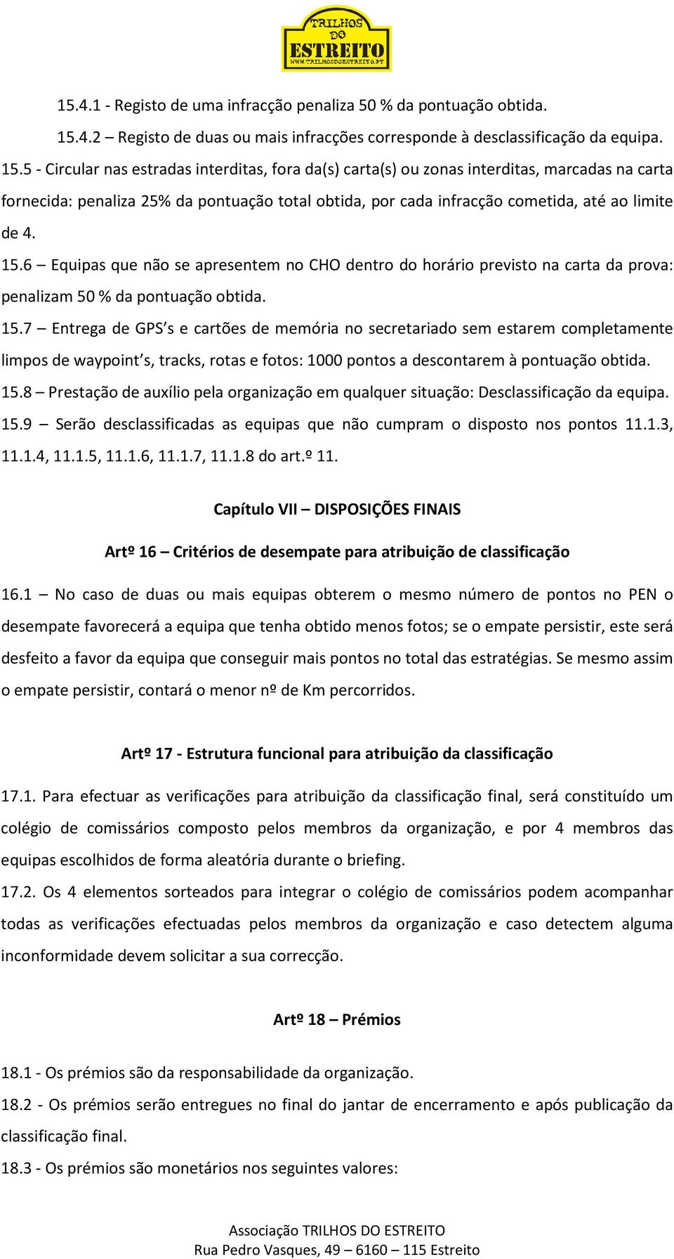 5 - Circular nas estradas interditas, fora da(s) carta(s) ou zonas interditas, marcadas na carta fornecida: penaliza 25% da pontuação total obtida, por cada infracção cometida, até ao limite de 4. 15.