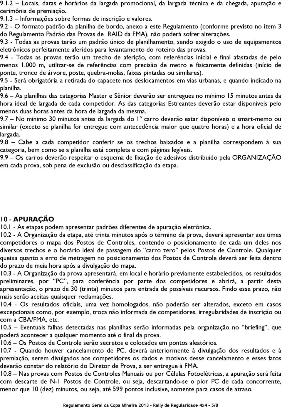 2 - O formato padrão da planilha de bordo, anexo a este Regulamento (conforme previsto no item 3 do Regulamento Padrão das Provas de RAID da FMA), não poderá sofrer alterações. 9.