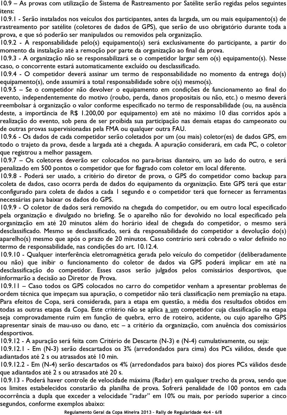 2 - A responsabilidade pelo(s) equipamento(s) será exclusivamente do participante, a partir do momento da instalação até a remoção por parte da organização ao final da prova. 10.9.