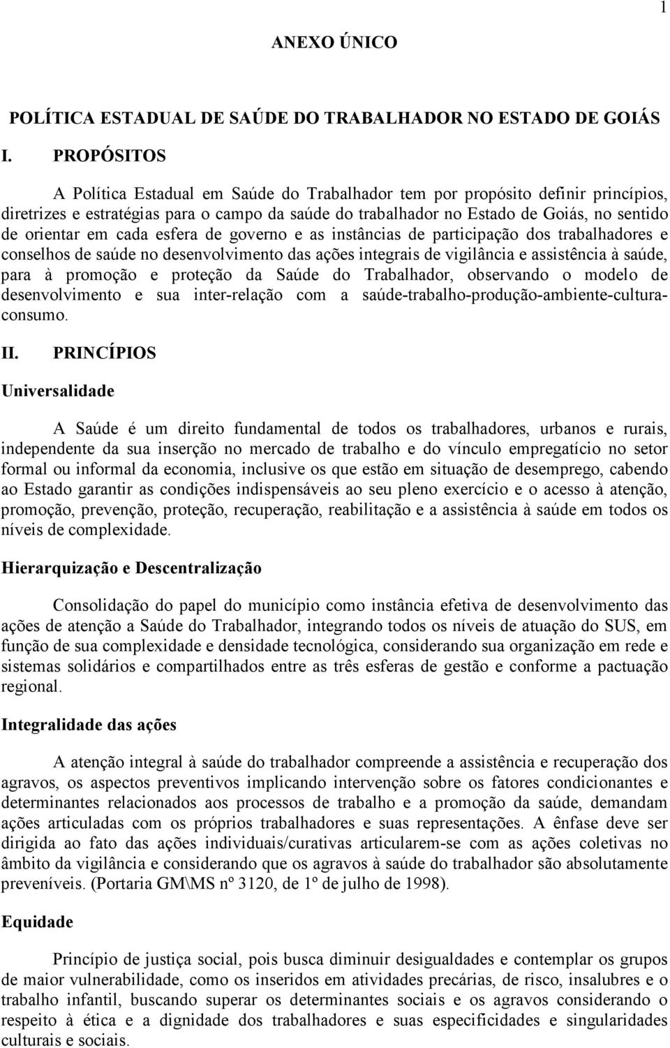 em cada esfera de governo e as instâncias de participação dos trabalhadores e conselhos de saúde no desenvolvimento das ações integrais de vigilância e assistência à saúde, para à promoção e proteção