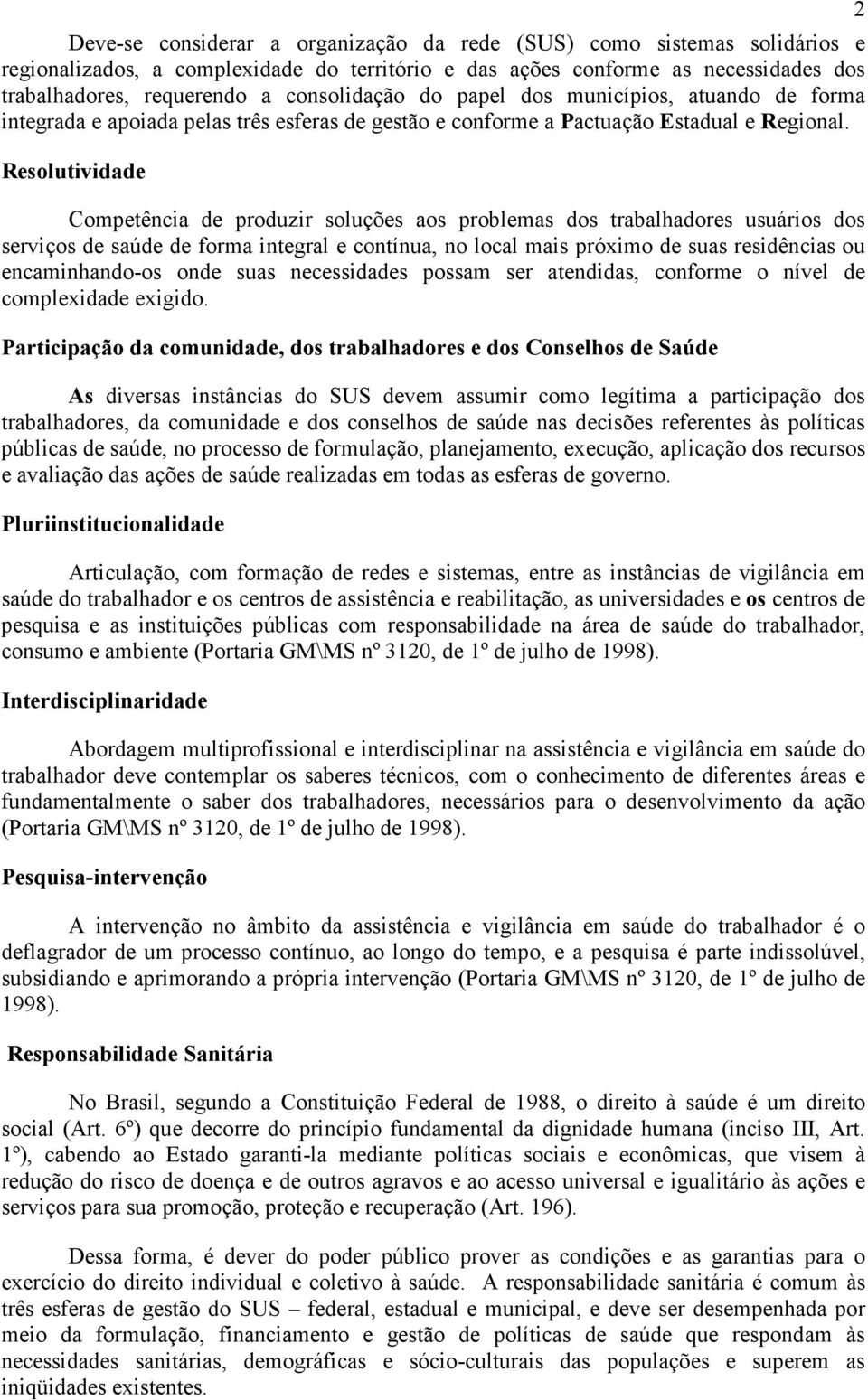 Resolutividade Competência de produzir soluções aos problemas dos trabalhadores usuários dos serviços de saúde de forma integral e contínua, no local mais próximo de suas residências ou