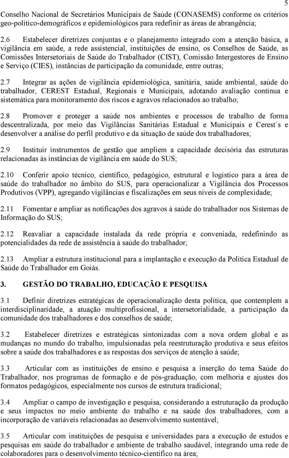 Intersetoriais de Saúde do Trabalhador (CIST), Comissão Intergestores de Ensino e Serviço (CIES), instâncias de participação da comunidade, entre outras; 2.