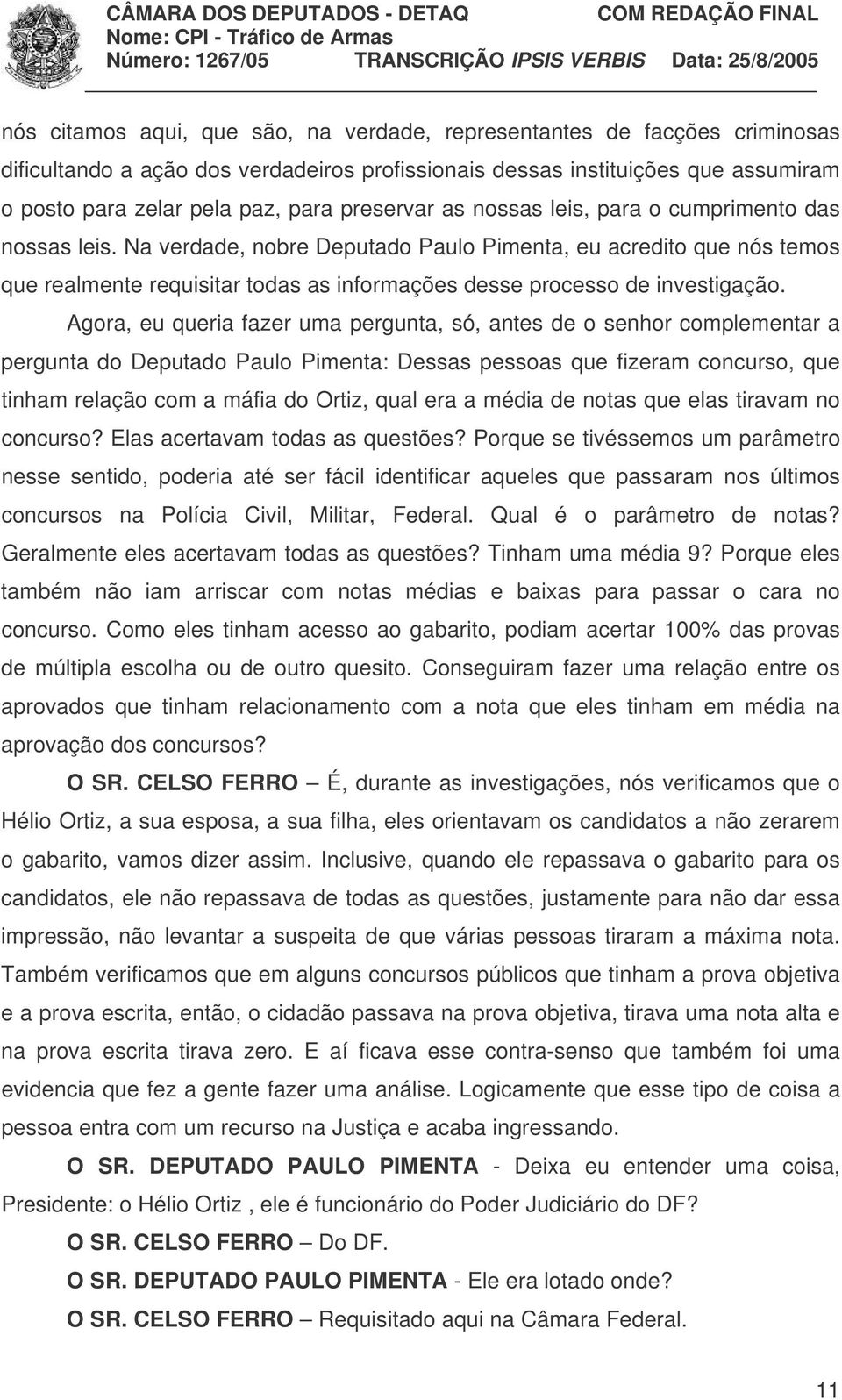 Na verdade, nobre Deputado Paulo Pimenta, eu acredito que nós temos que realmente requisitar todas as informações desse processo de investigação.