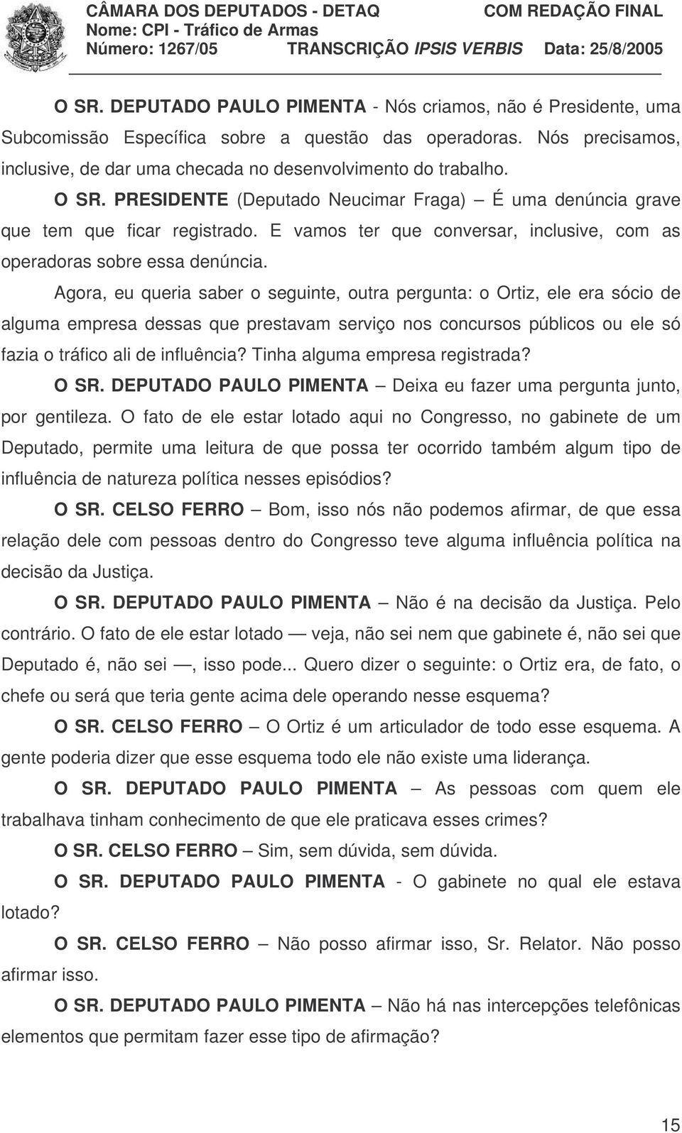 Agora, eu queria saber o seguinte, outra pergunta: o Ortiz, ele era sócio de alguma empresa dessas que prestavam serviço nos concursos públicos ou ele só fazia o tráfico ali de influência?