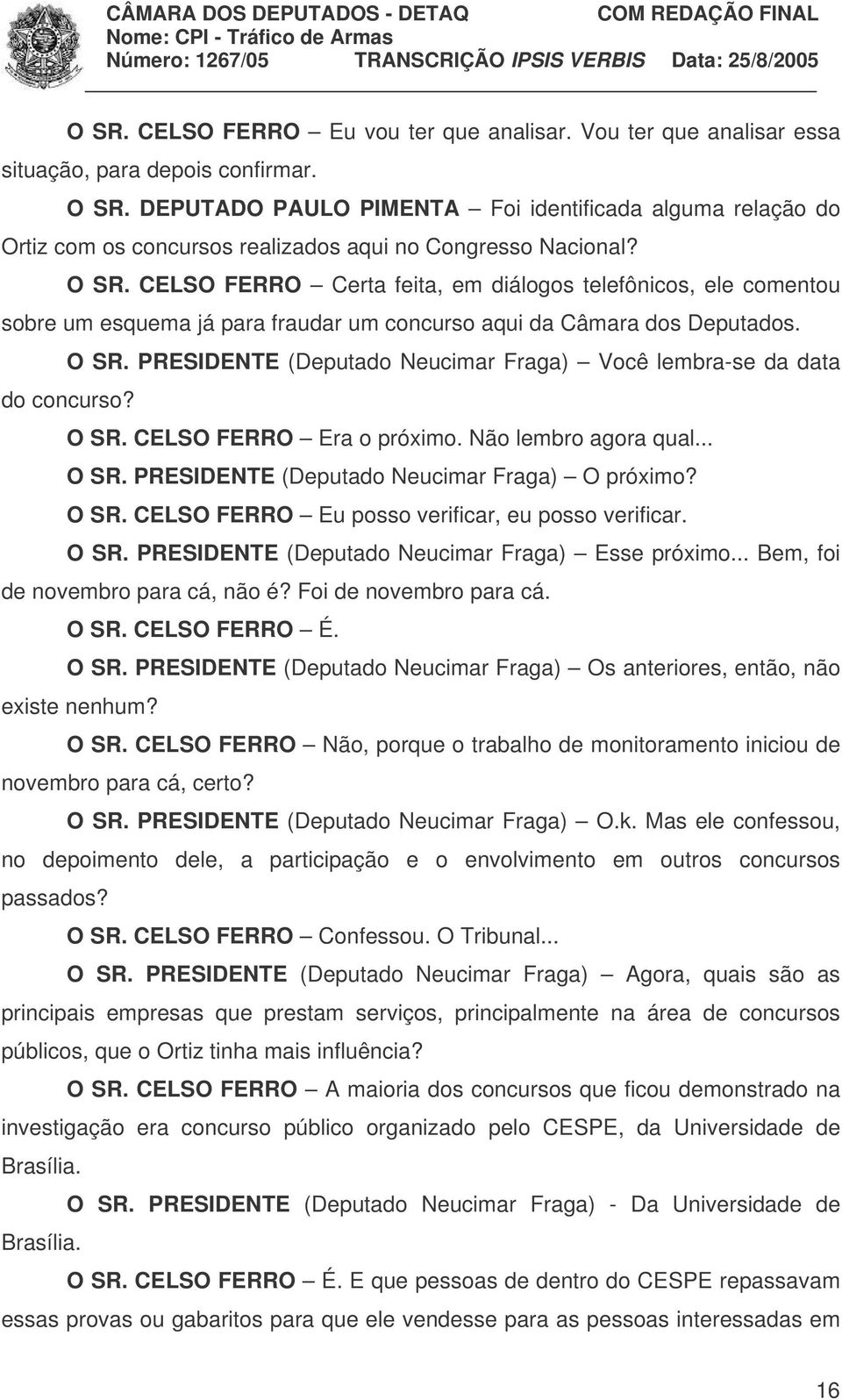 CELSO FERRO Certa feita, em diálogos telefônicos, ele comentou sobre um esquema já para fraudar um concurso aqui da Câmara dos Deputados. O SR.