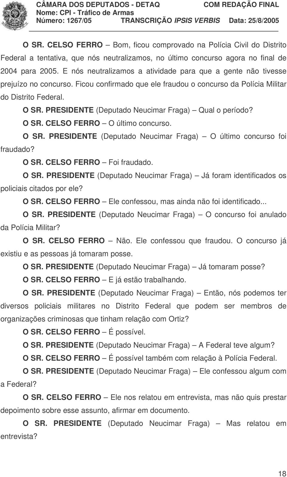 PRESIDENTE (Deputado Neucimar Fraga) Qual o período? O SR. CELSO FERRO O último concurso. O SR. PRESIDENTE (Deputado Neucimar Fraga) O último concurso foi fraudado? O SR. CELSO FERRO Foi fraudado.