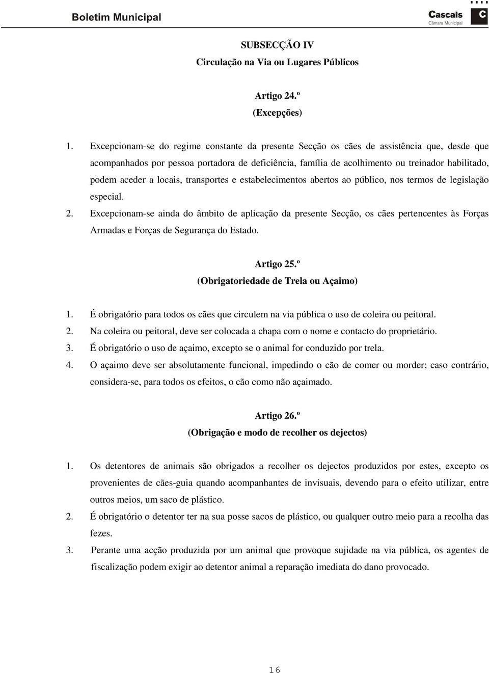 aceder a locais, transportes e estabelecimentos abertos ao público, nos termos de legislação especial. 2.