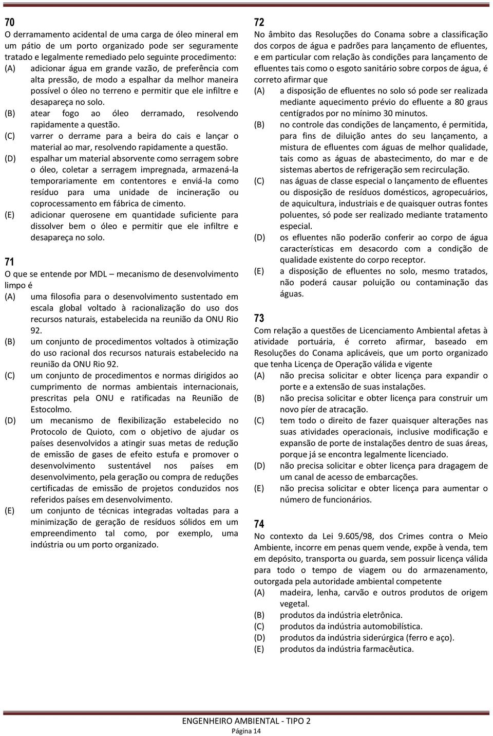 (B) atear fogo ao óleo derramado, resolvendo rapidamente a questão. (C) varrer o derrame para a beira do cais e lançar o material ao mar, resolvendo rapidamente a questão.