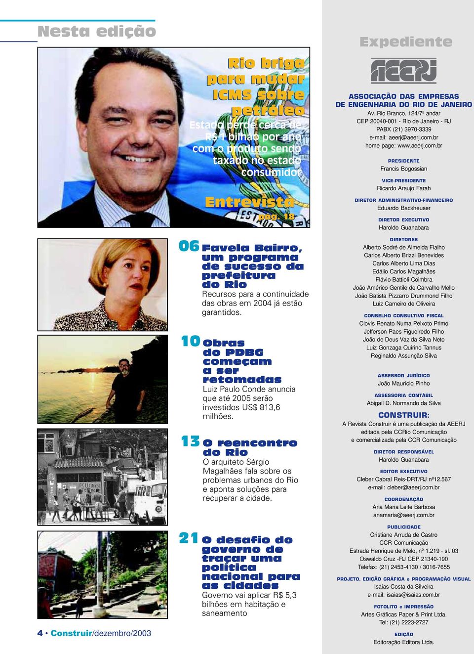 10 Obras do PDBG começam a ser retomadas Luiz Paulo Conde anuncia que até 2005 serão investidos US$ 813,6 milhões.