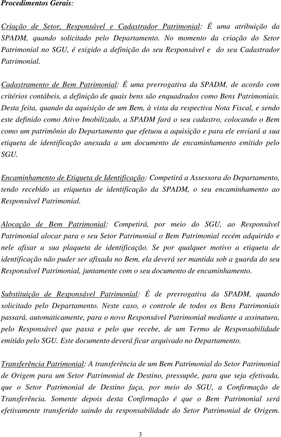 Cadastramento de Bem Patrimonial: É uma prerrogativa da SPADM, de acordo com critérios contábeis, a definição de quais bens são enquadrados como Bens Patrimoniais.