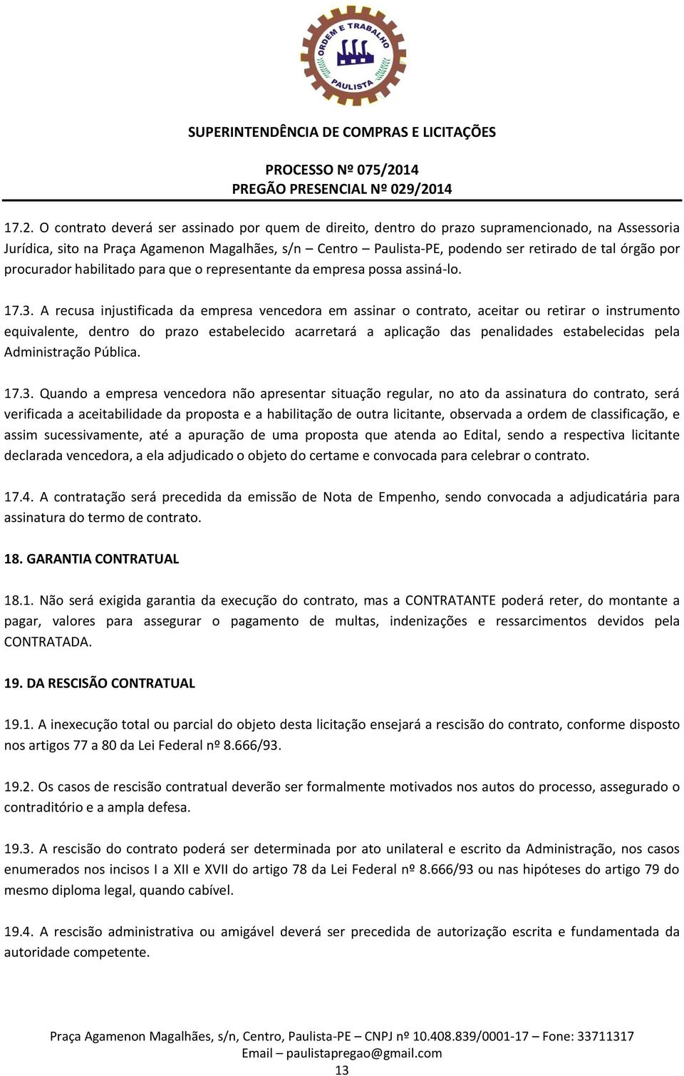 A recusa injustificada da empresa vencedora em assinar o contrato, aceitar ou retirar o instrumento equivalente, dentro do prazo estabelecido acarretará a aplicação das penalidades estabelecidas pela