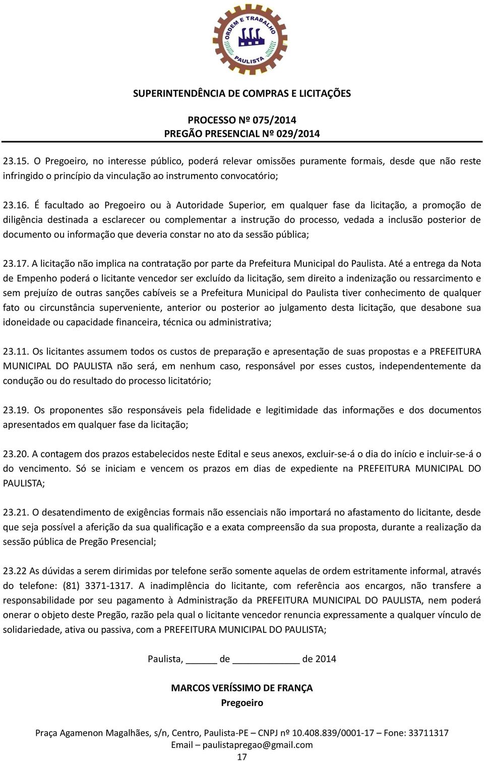 de documento ou informação que deveria constar no ato da sessão pública; 23.17. A licitação não implica na contratação por parte da Prefeitura Municipal do Paulista.