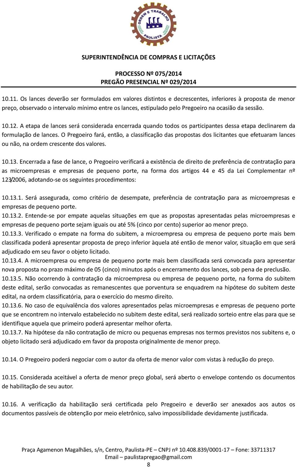 sessão. 10.12. A etapa de lances será considerada encerrada quando todos os participantes dessa etapa declinarem da formulação de lances.