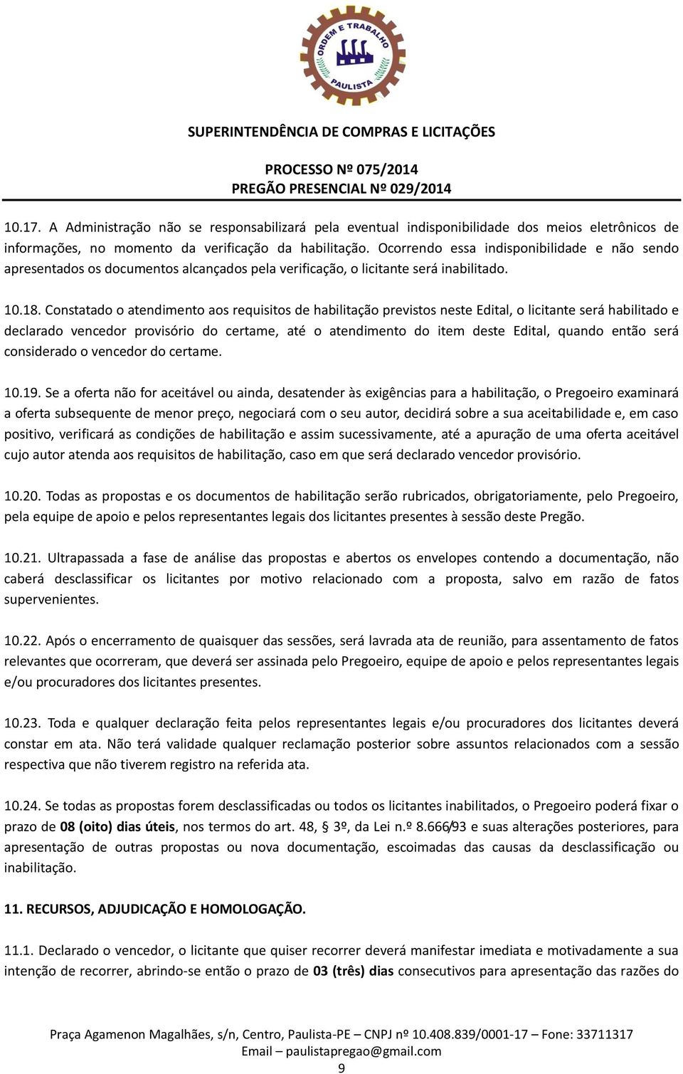 Constatado o atendimento aos requisitos de habilitação previstos neste Edital, o licitante será habilitado e declarado vencedor provisório do certame, até o atendimento do item deste Edital, quando