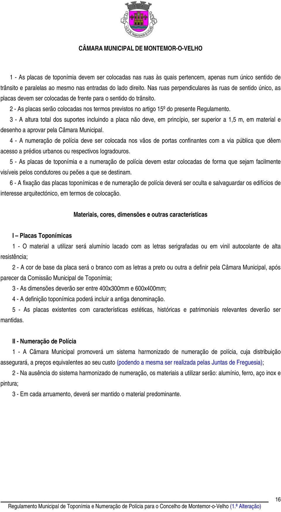 2 - As placas serão colocadas nos termos previstos no artigo 15º do presente Regulamento.