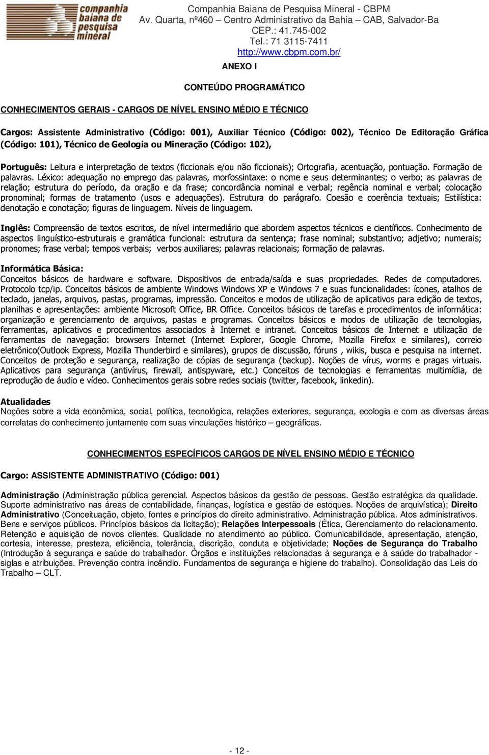 Léxico: adequação no emprego das palavras, morfossintaxe: o nome e seus determinantes; o verbo; as palavras de relação; estrutura do período, da oração e da frase; concordância nominal e verbal;