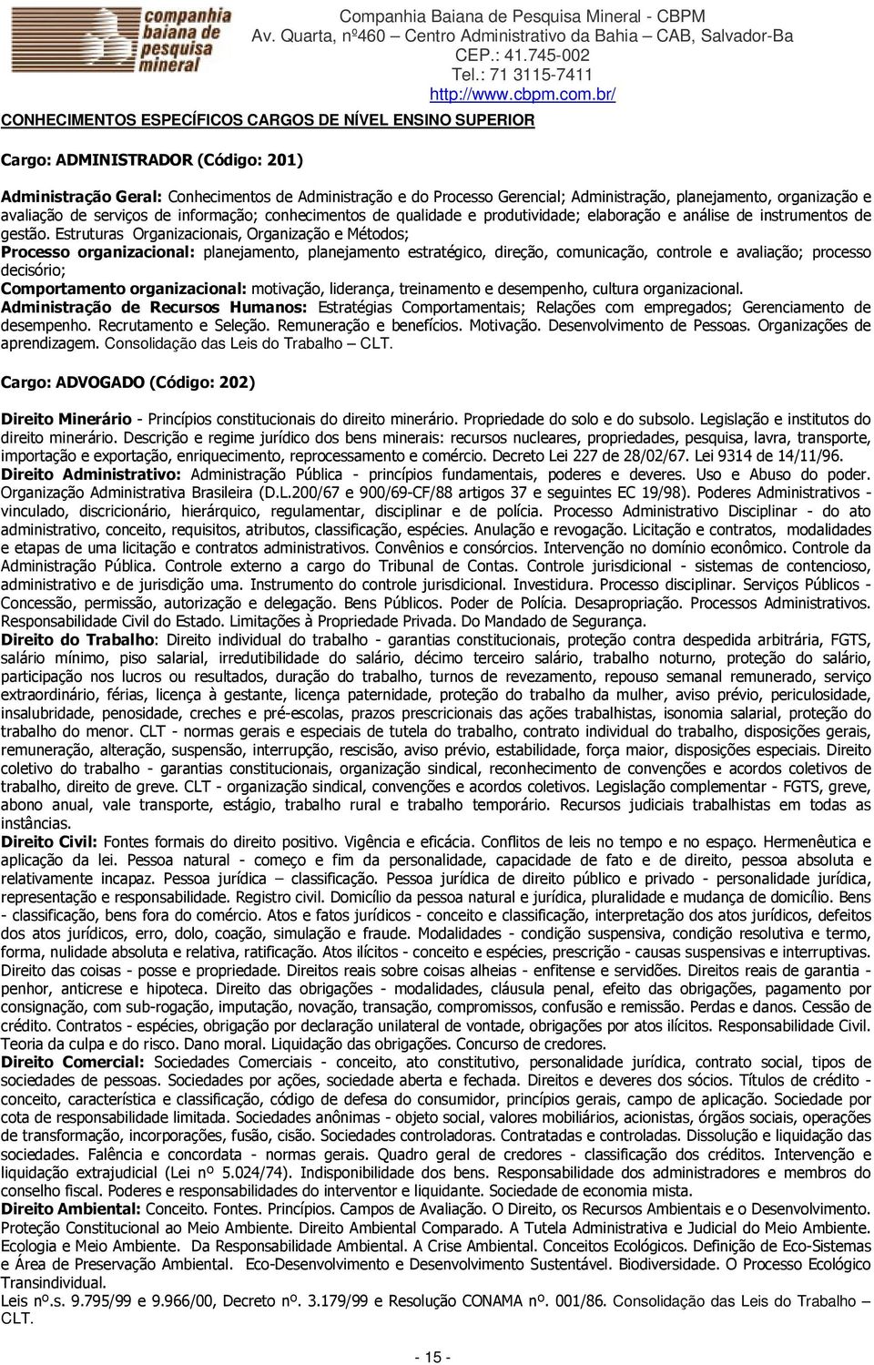 Estruturas Organizacionais, Organização e Métodos; Processo organizacional: planejamento, planejamento estratégico, direção, comunicação, controle e avaliação; processo decisório; Comportamento