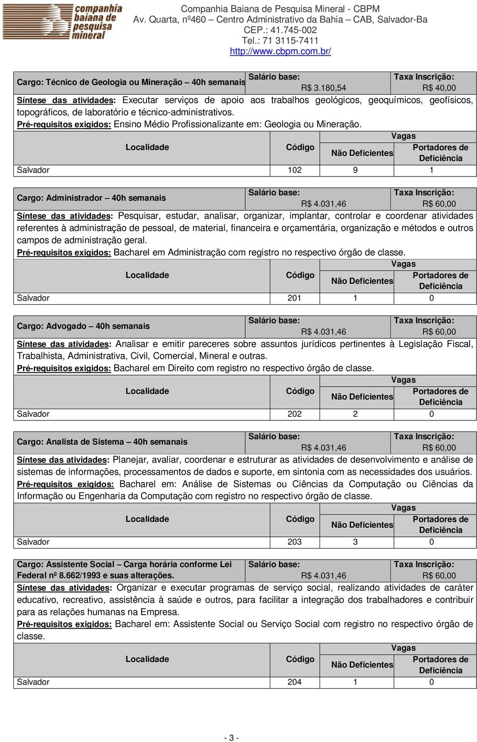 Pré-requisitos exigidos: Ensino Médio Profissionalizante em: Geologia ou Mineração. Salvador 102 9 1 Cargo: Administrador 40h semanais R$ 4.