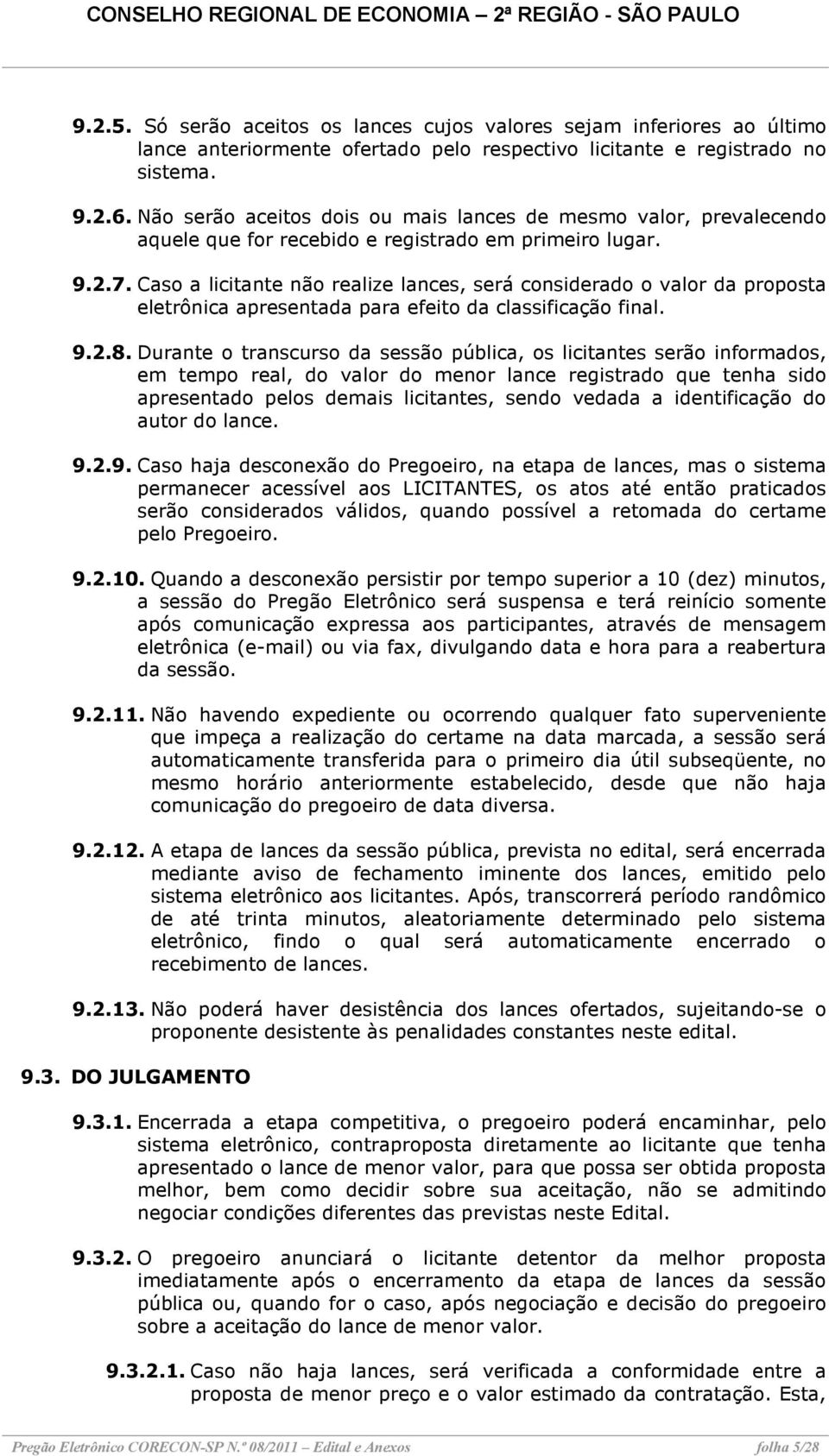 Caso a licitante não realize lances, será considerado o valor da proposta eletrônica apresentada para efeito da classificação final. 9.2.8.