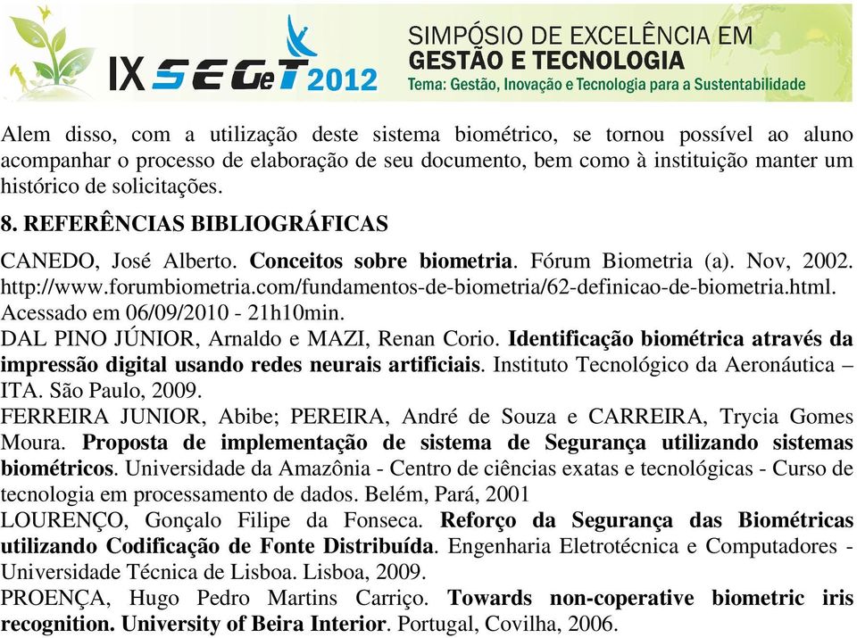 solicitações. 8. REFERÊNCIAS BIBLIOGRÁFICAS CANEDO, José Alberto. Conceitos sobre biometria. Fórum Biometria (a). Nov, 2002. http://www.forumbiometria.