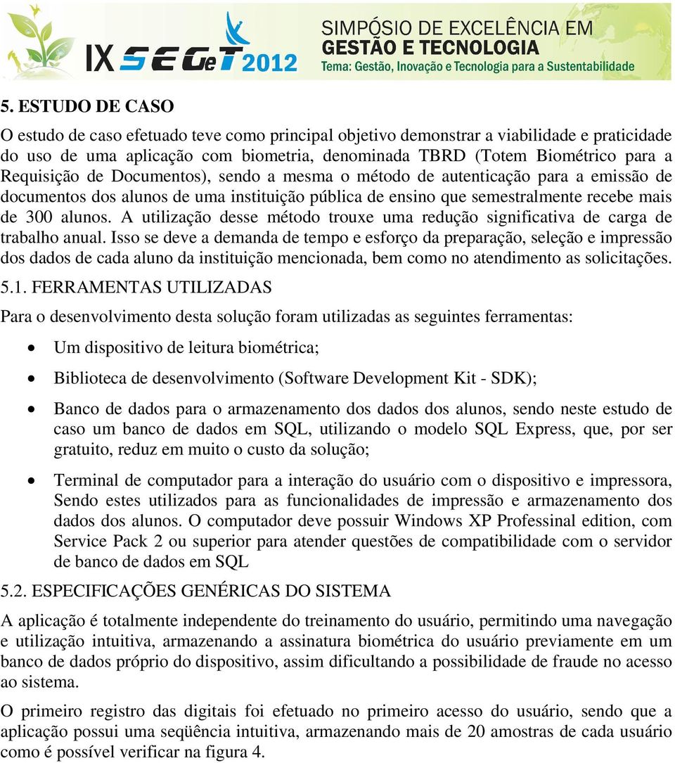 A utilização desse método trouxe uma redução significativa de carga de trabalho anual.