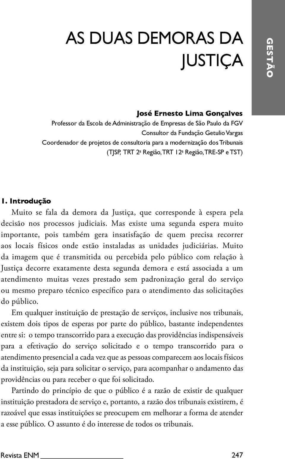 Introdução Muito se fala da demora da Justiça, que corresponde à espera pela decisão nos processos judiciais.