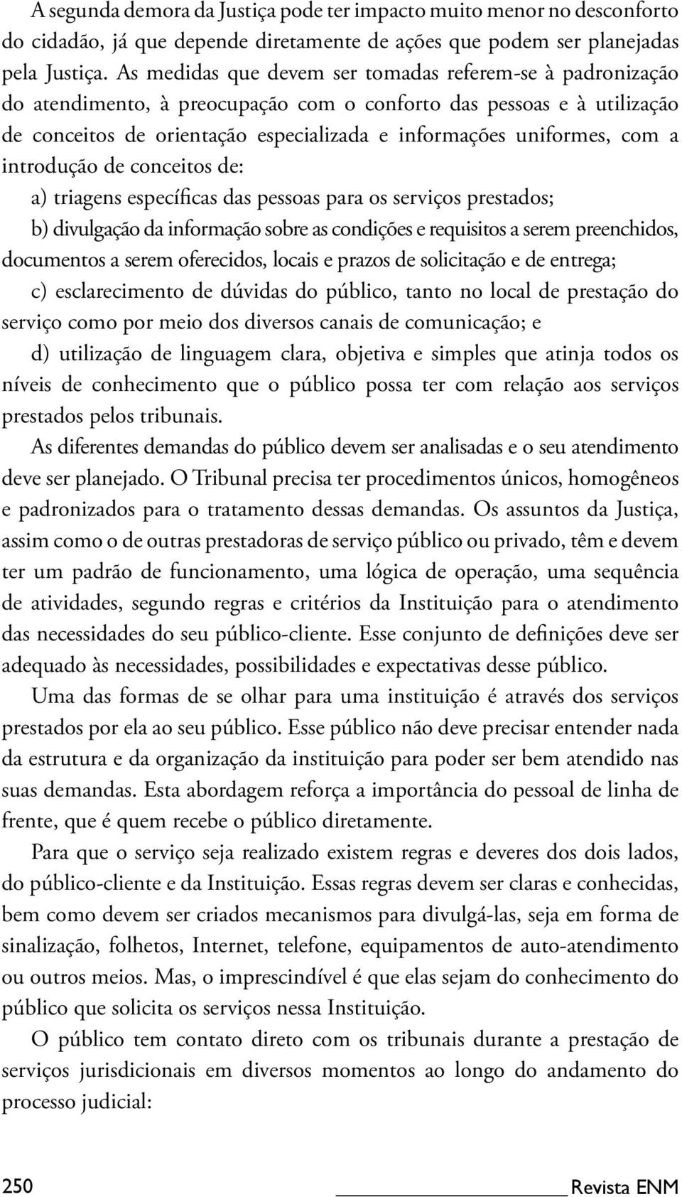 com a introdução de conceitos de: a) triagens específicas das pessoas para os serviços prestados; b) divulgação da informação sobre as condições e requisitos a serem preenchidos, documentos a serem