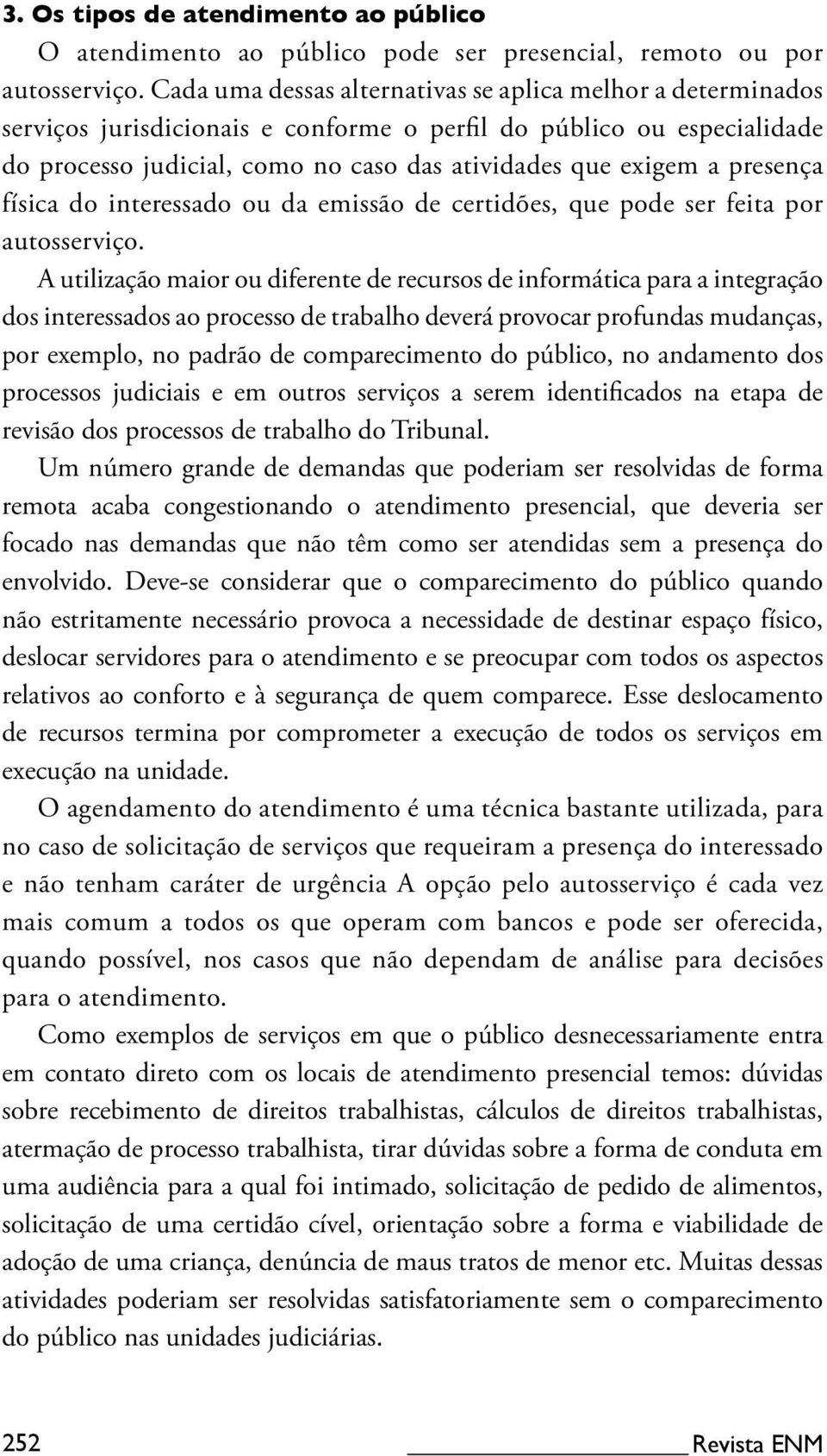 presença física do interessado ou da emissão de certidões, que pode ser feita por autosserviço.