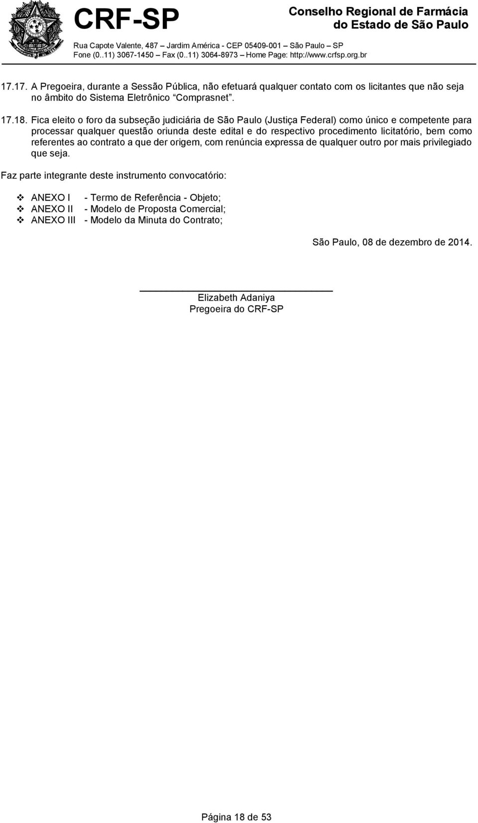 licitatório, bem como referentes ao contrato a que der origem, com renúncia expressa de qualquer outro por mais privilegiado que seja.