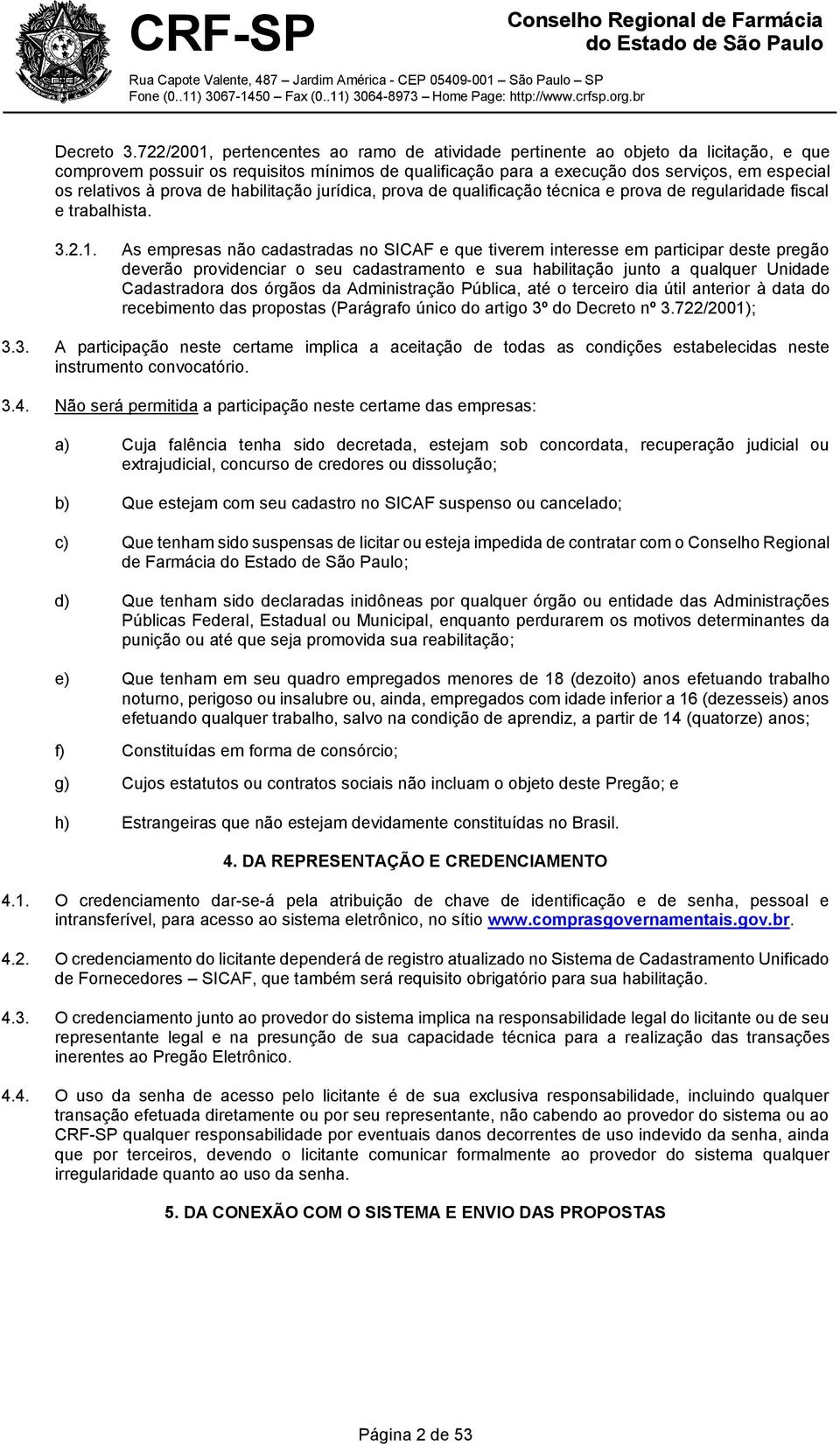 prova de habilitação jurídica, prova de qualificação técnica e prova de regularidade fiscal e trabalhista. 3.2.1.