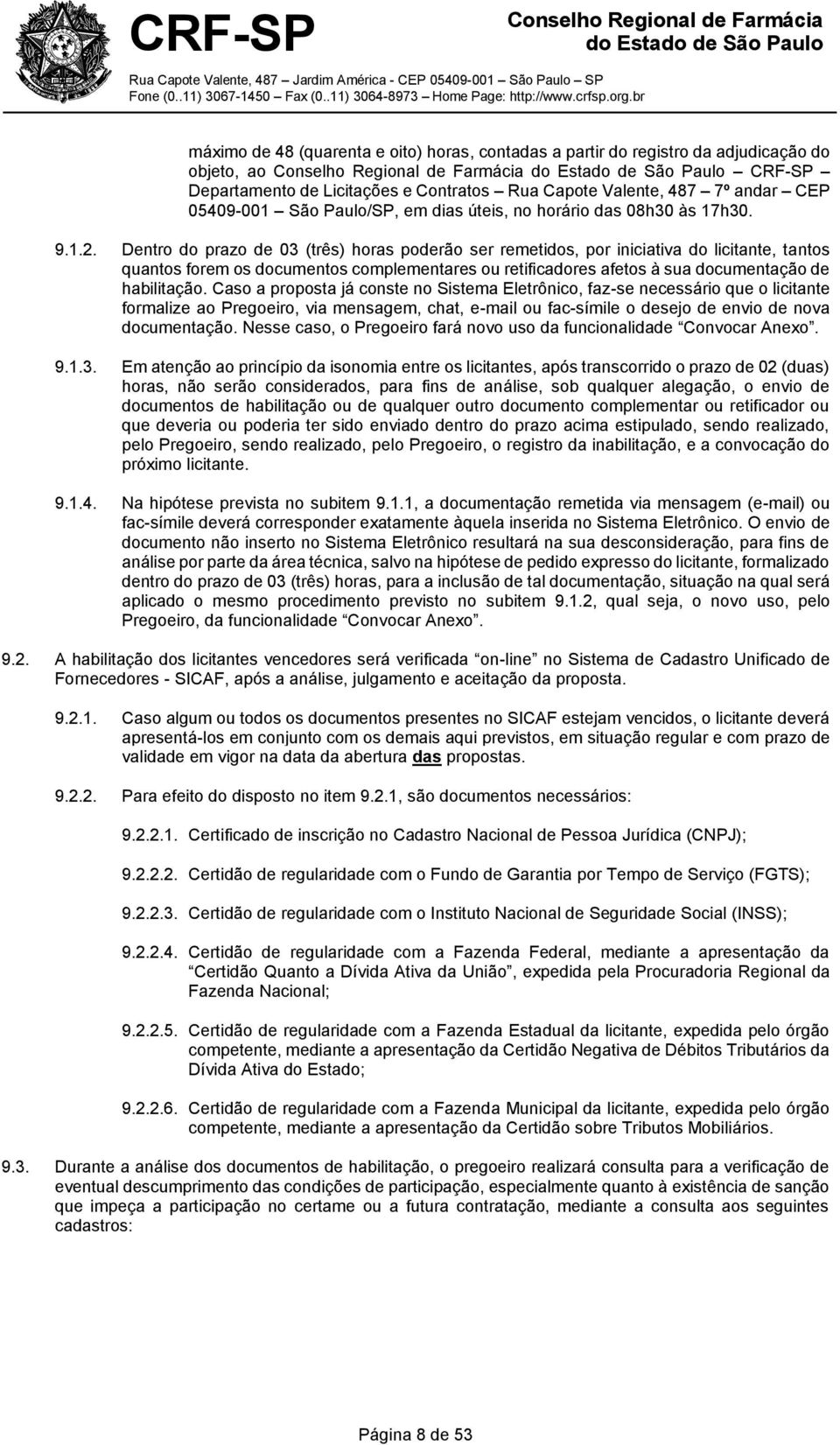 Dentro do prazo de 03 (três) horas poderão ser remetidos, por iniciativa do licitante, tantos quantos forem os documentos complementares ou retificadores afetos à sua documentação de habilitação.