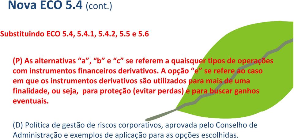 A opção e se refere ao caso em que os instrumentos derivativos são utilizados para mais de uma finalidade, ou seja, para