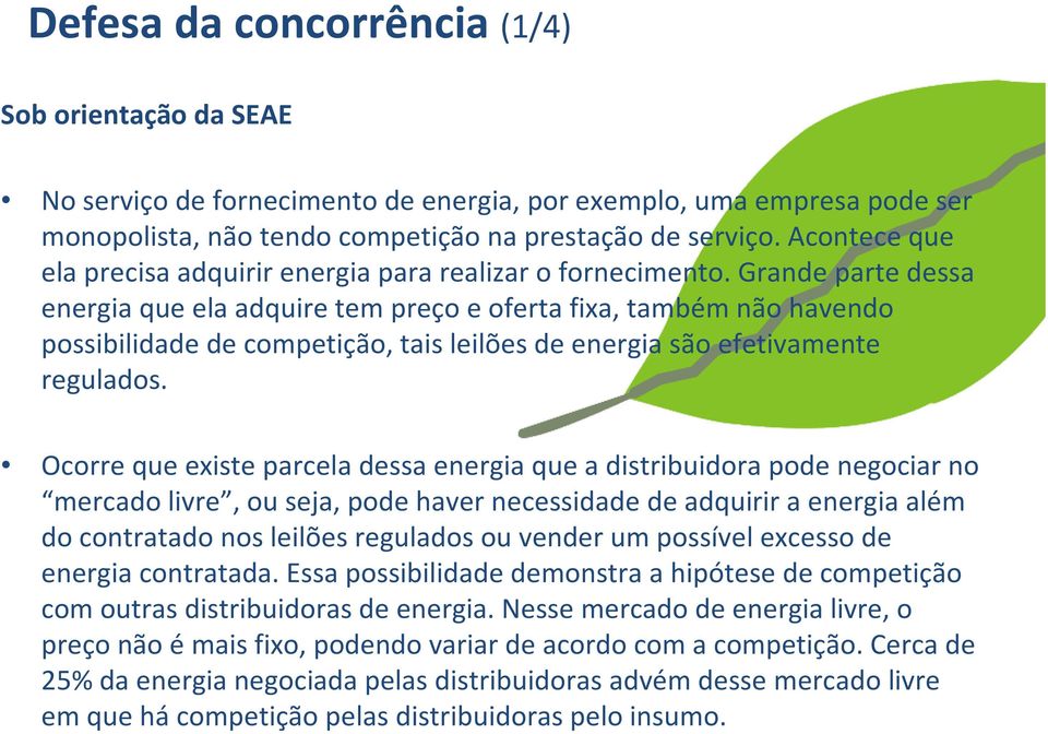 Grande parte dessa energia que ela adquire tem preço e oferta fixa, também não havendo possibilidade de competição, tais leilões de energia são efetivamente regulados.