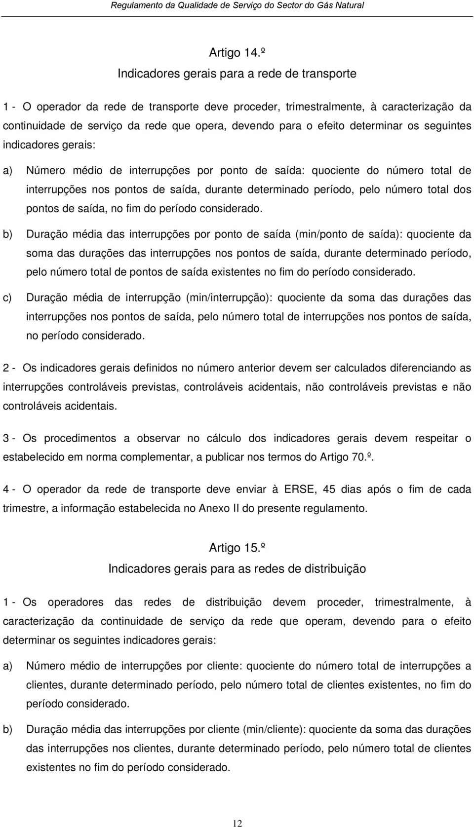 efeito determinar os seguintes indicadores gerais: a) Número médio de interrupções por ponto de saída: quociente do número total de interrupções nos pontos de saída, durante determinado período, pelo